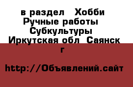 в раздел : Хобби. Ручные работы » Субкультуры . Иркутская обл.,Саянск г.